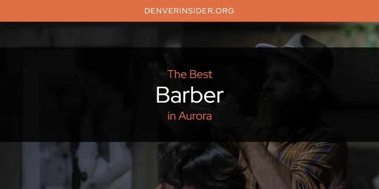 The Absolute Best Barber in Aurora  [Updated 2024]