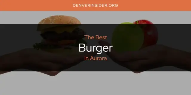 The Absolute Best Burger in Aurora  [Updated 2024]
