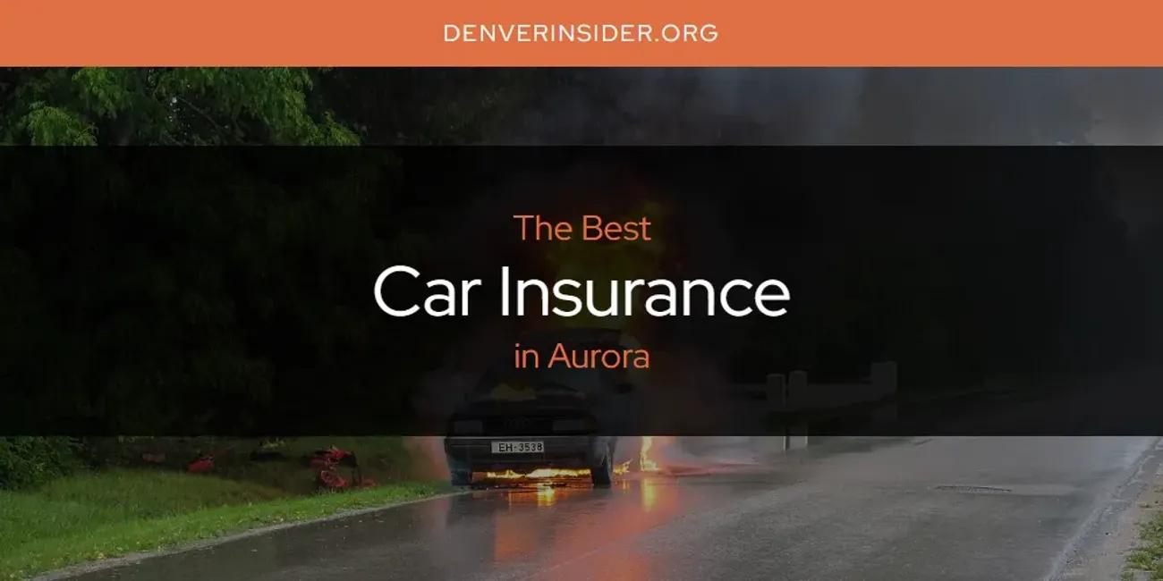 The Absolute Best Car Insurance in Aurora  [Updated 2024]