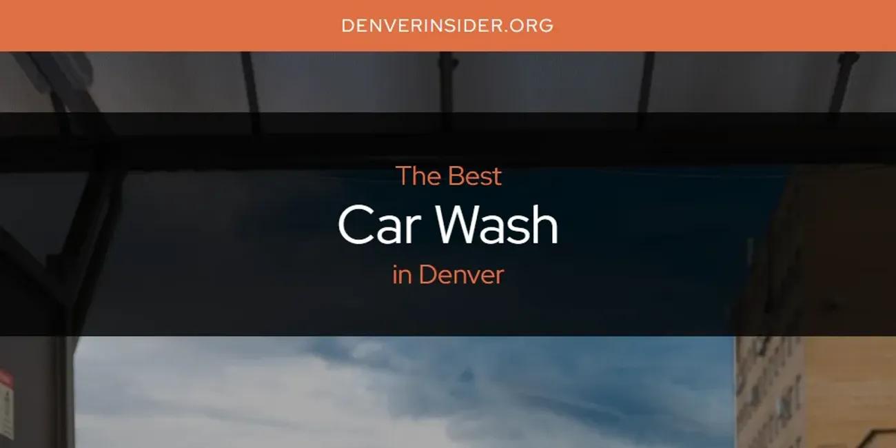 The Absolute Best Car Wash in Denver  [Updated 2024]