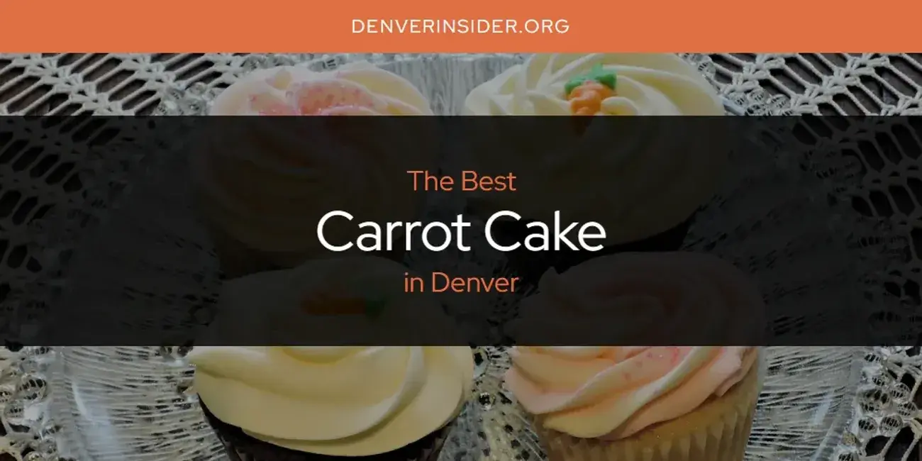 The Absolute Best Carrot Cake in Denver  [Updated 2024]