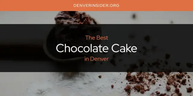 The Absolute Best Chocolate Cake in Denver  [Updated 2024]