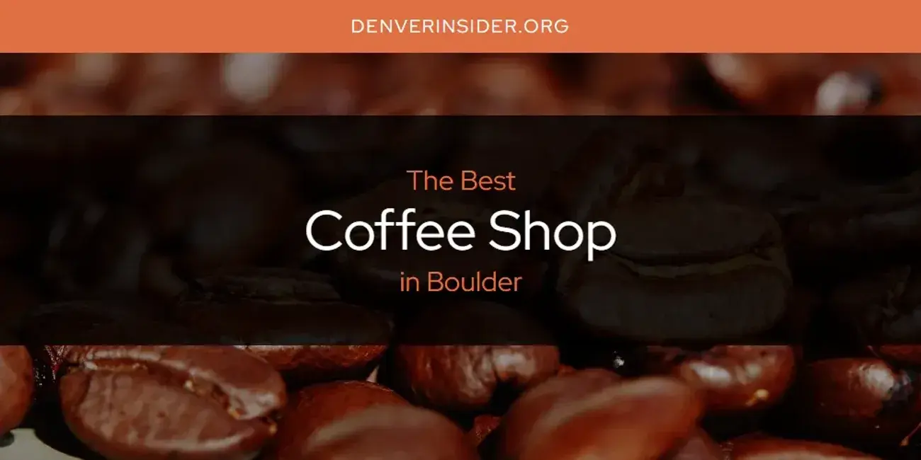 The Absolute Best Coffee Shop in Boulder  [Updated 2024]