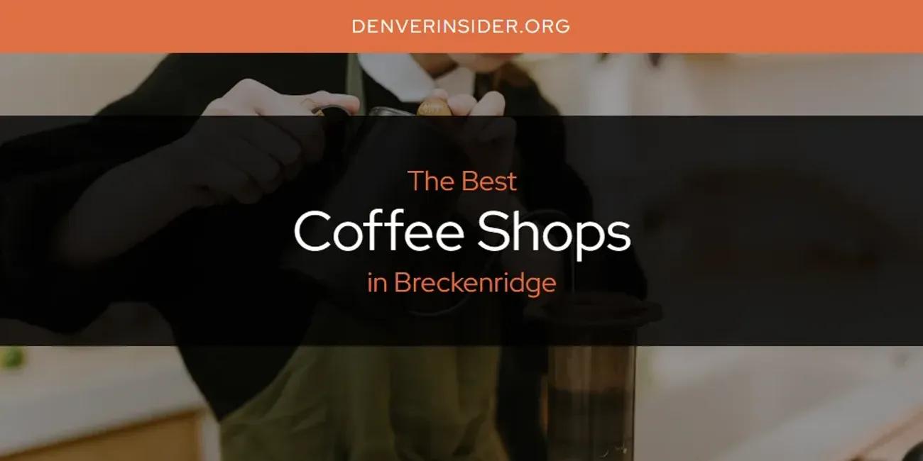 The Absolute Best Coffee Shops in Breckenridge  [Updated 2024]