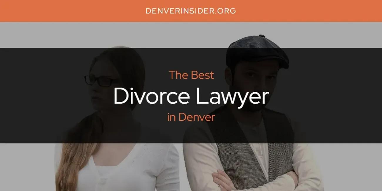 The Absolute Best Divorce Lawyer in Denver  [Updated 2024]