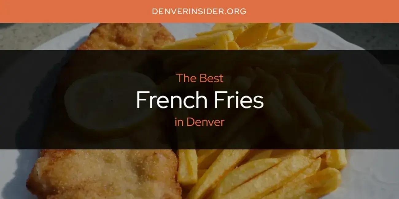 The Absolute Best French Fries in Denver  [Updated 2024]