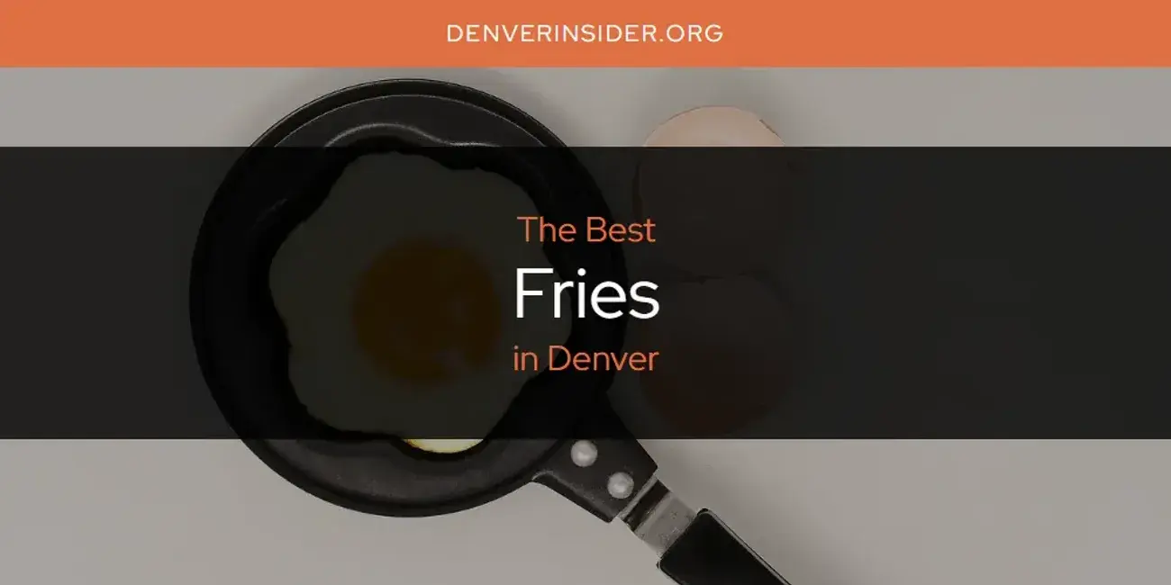 The Absolute Best Fries in Denver  [Updated 2024]