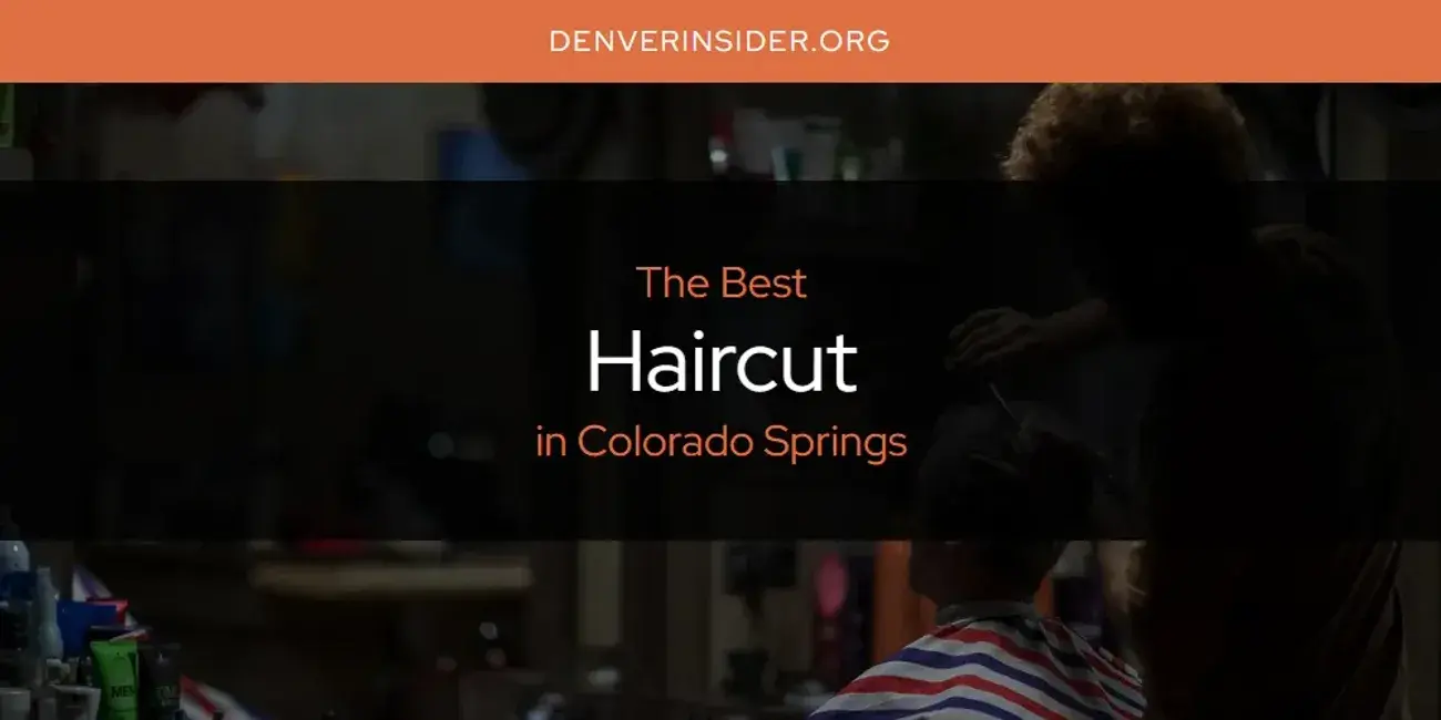 The Absolute Best Haircut in Colorado Springs  [Updated 2024]