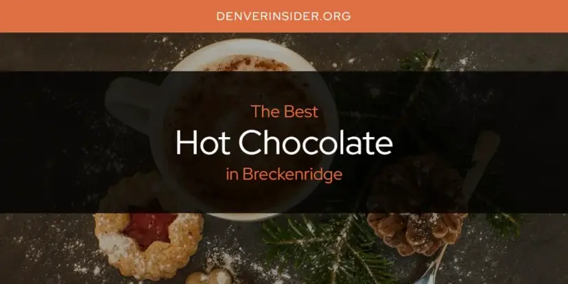 The Absolute Best Hot Chocolate in Breckenridge  [Updated 2024]