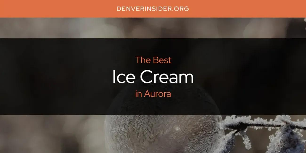 The Absolute Best Ice Cream in Aurora  [Updated 2024]