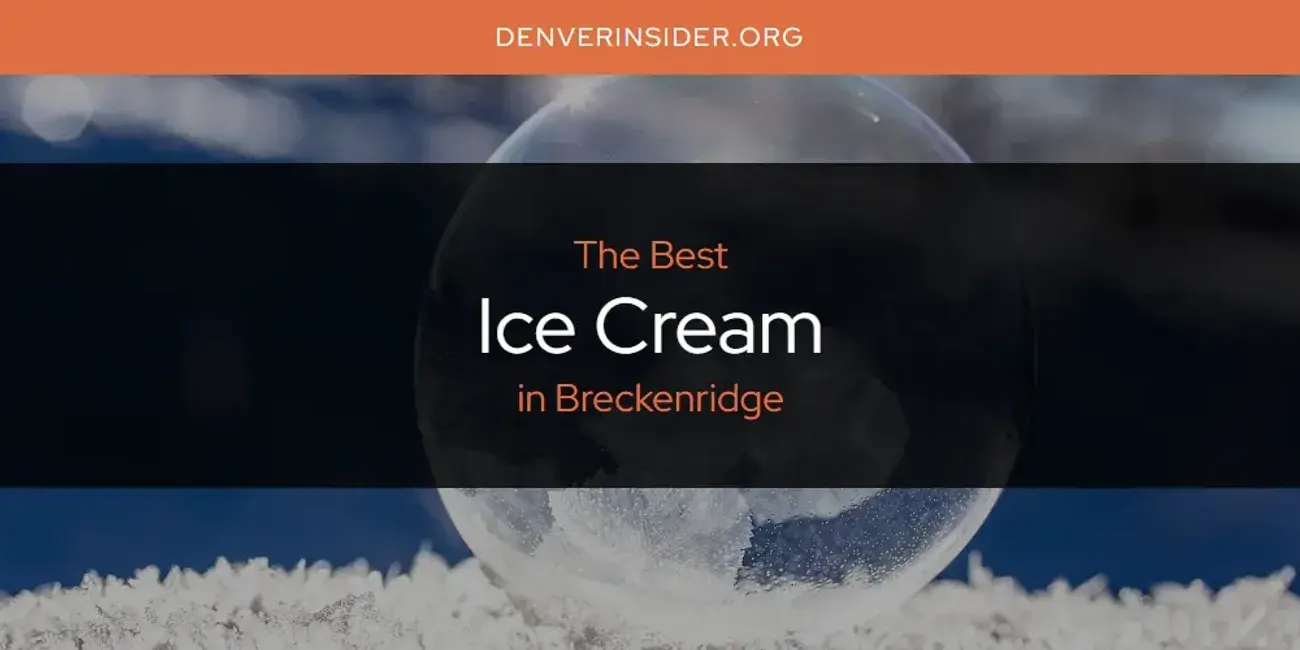 The Absolute Best Ice Cream in Breckenridge  [Updated 2024]