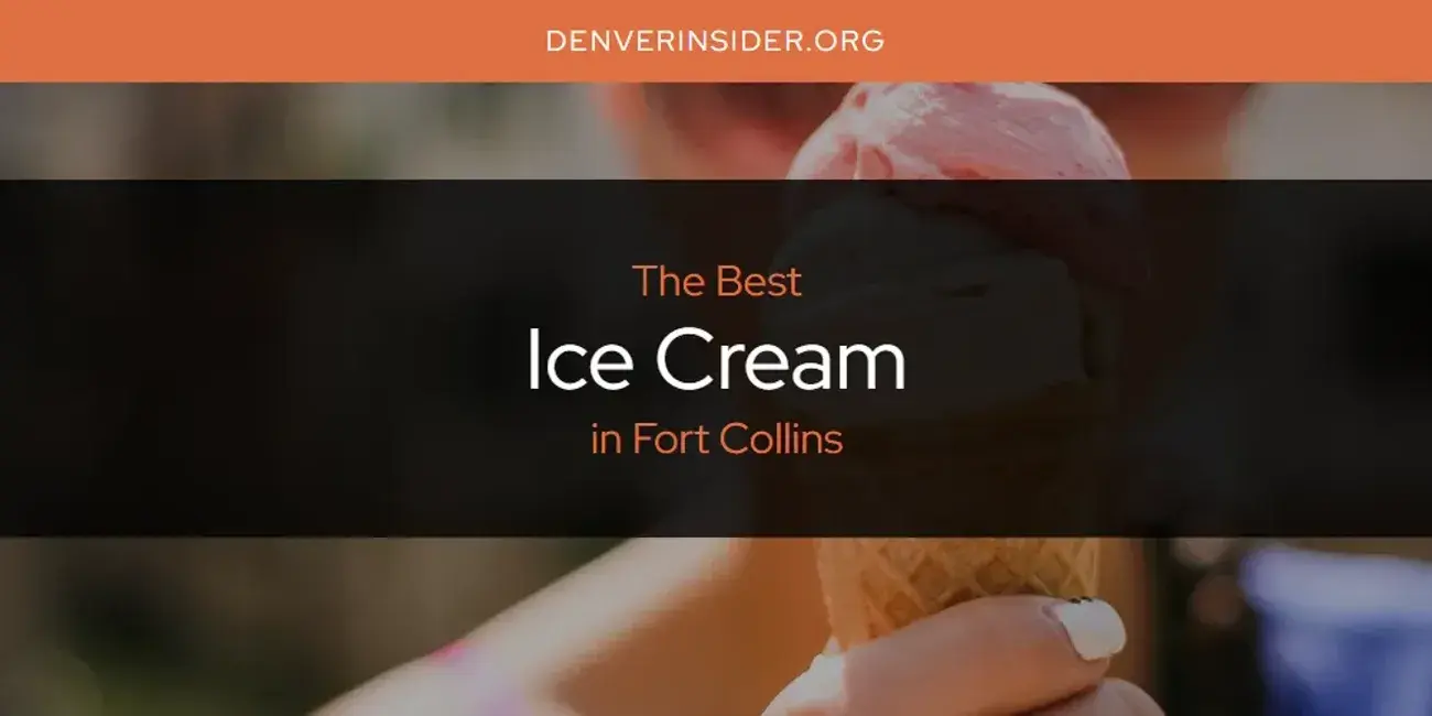 The Absolute Best Ice Cream in Fort Collins  [Updated 2024]