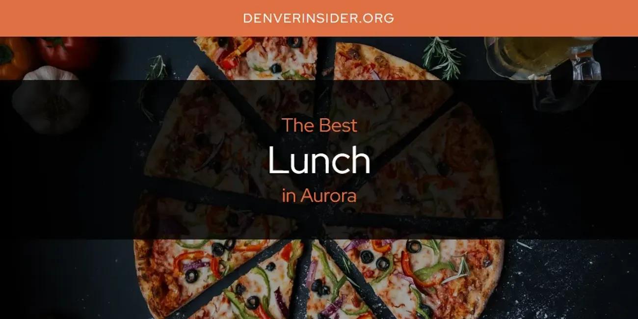 The Absolute Best Lunch in Aurora  [Updated 2024]