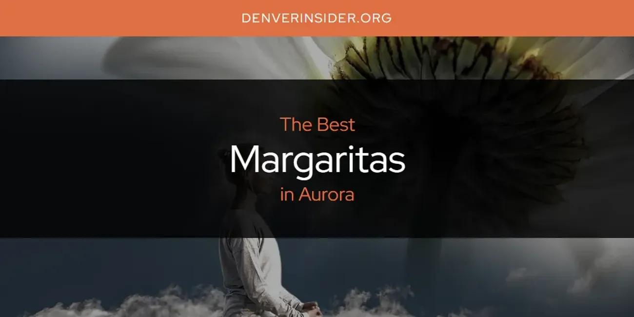 The Absolute Best Margaritas in Aurora  [Updated 2024]