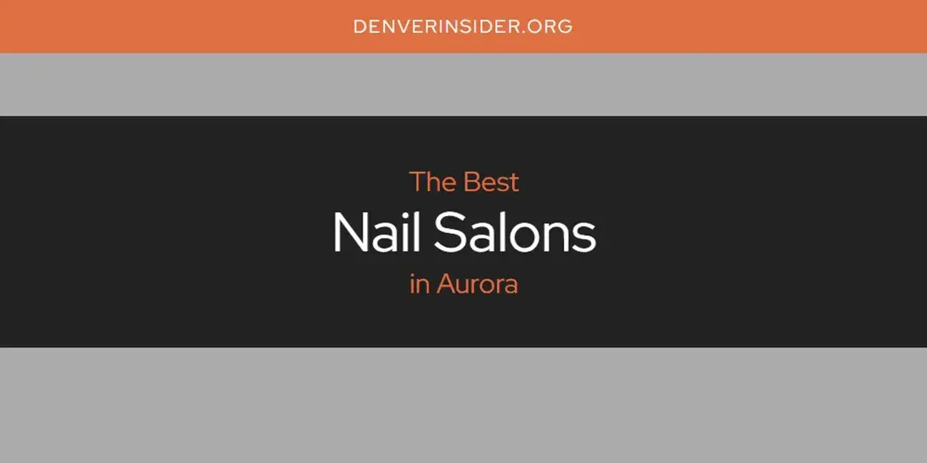 Aurora's Best Nail Salons [Updated 2024]