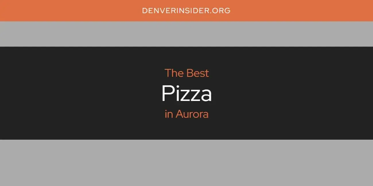 Aurora's Best Pizza [Updated 2024]