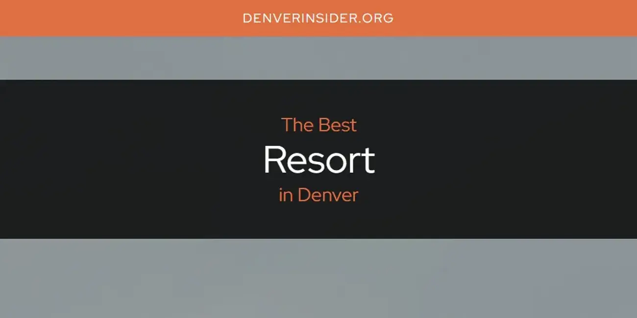 Denver's Best Resort [Updated 2024]