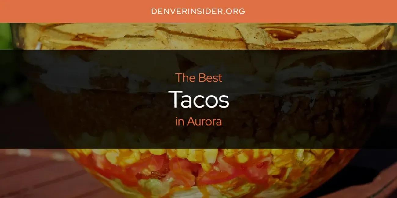 The Absolute Best Tacos in Aurora  [Updated 2024]