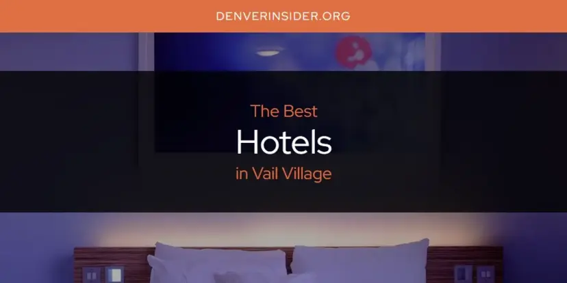 The Absolute Best Hotels in Vail Village  [Updated 2024]