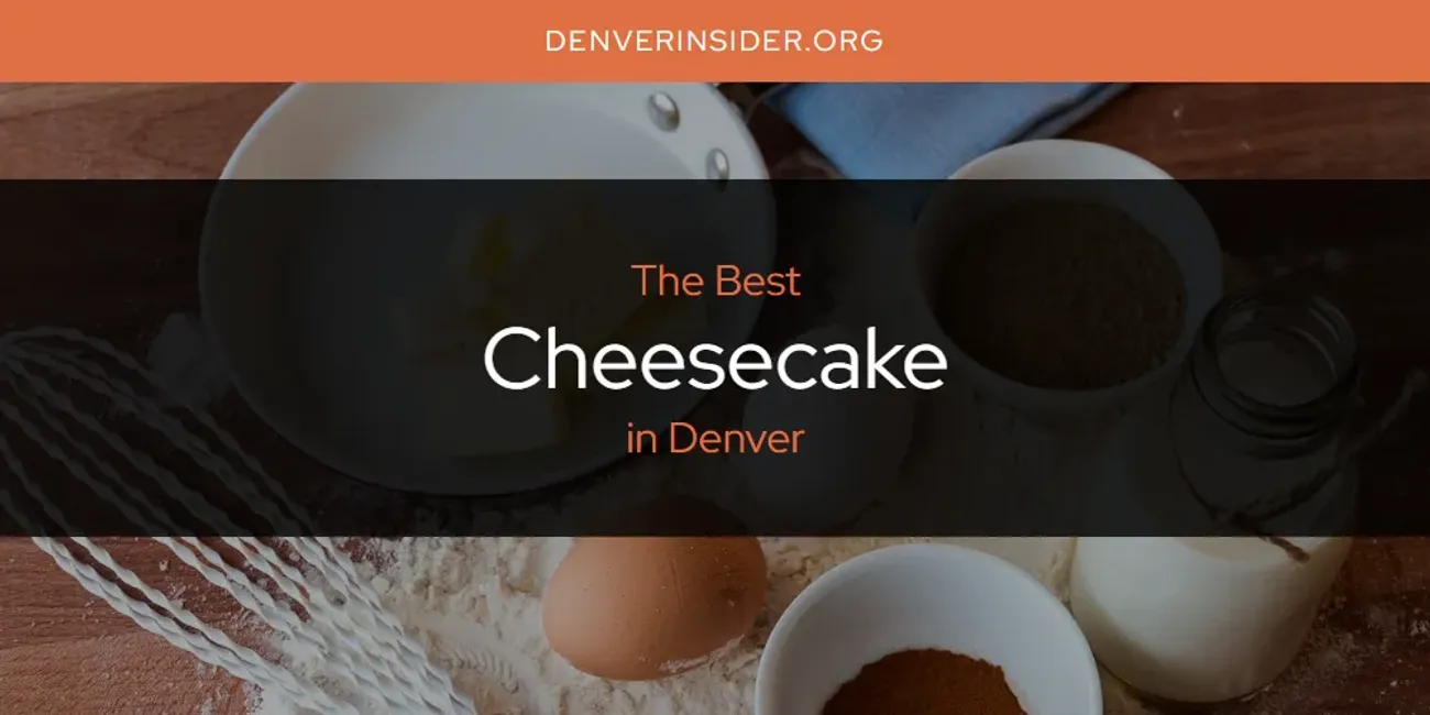 The Absolute Best Cheesecake in Denver  [Updated 2025]