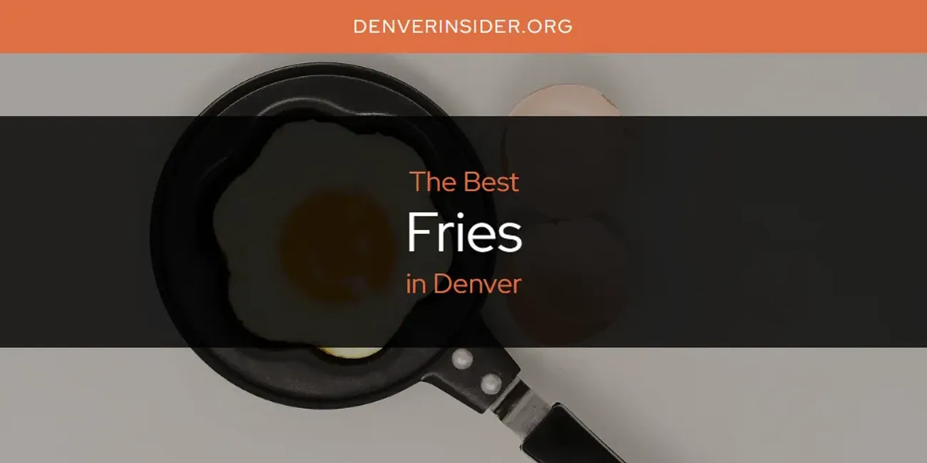 The Absolute Best Fries in Denver  [Updated 2025]