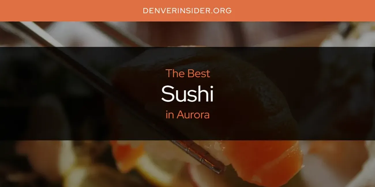 The Absolute Best Sushi in Aurora  [Updated 2025]